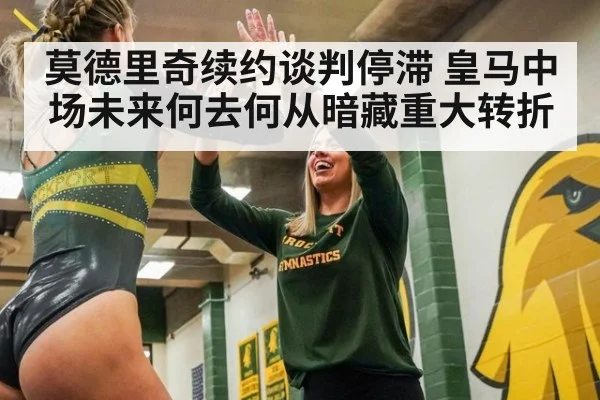 莫德里奇续约谈判停滞 皇马中场未来何去何从暗藏重大转折