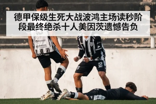 德甲保级生死大战波鸿主场读秒阶段最终绝杀十人美因茨遗憾告负